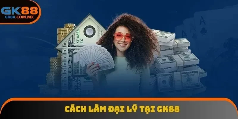 Cách làm đại lý tại GK88