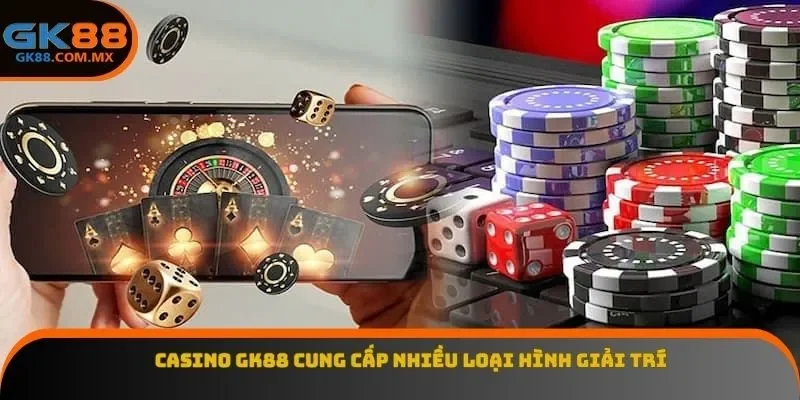 Casino GK88 cung cấp nhiều loại hình giải trí