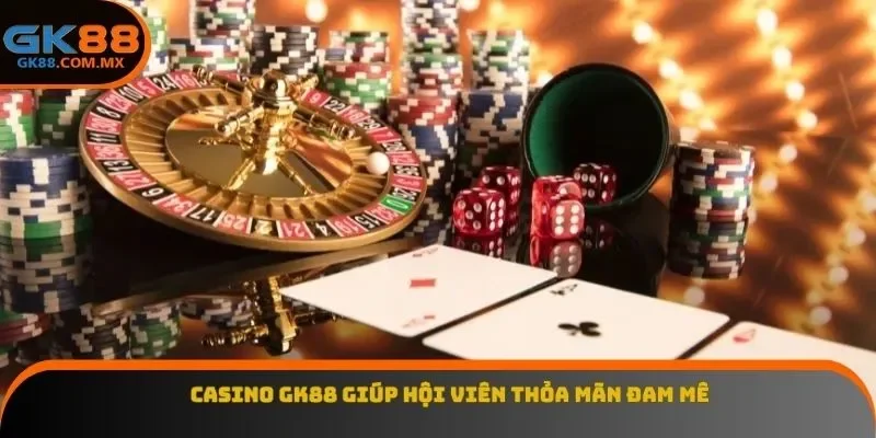 Casino GK88 giúp hội viên thỏa mãn đam mê