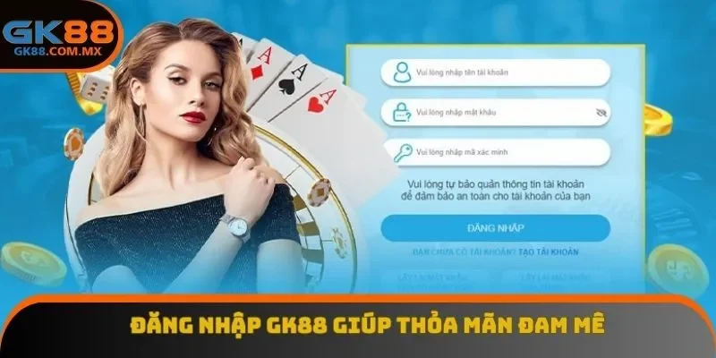 Đăng nhập GK88 giúp thỏa mãn đam mê