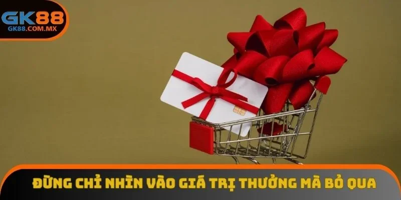 Đừng chỉ nhìn vào giá trị thưởng mà bỏ qua các yêu cầu