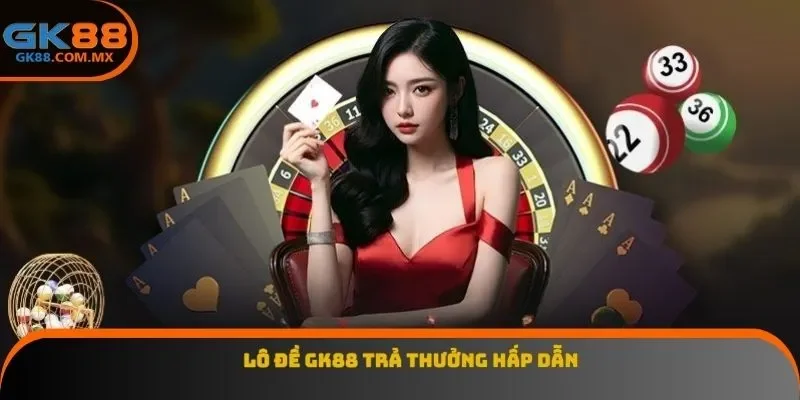 Lô đề GK88 trả thưởng hấp dẫn