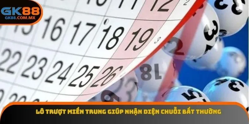  Lô trượt miền trung giúp nhận diện chuỗi bất thường