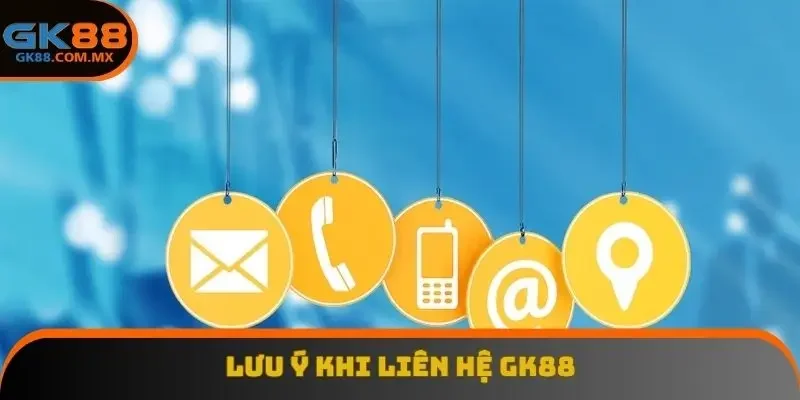 Lưu ý khi liên hệ GK88
