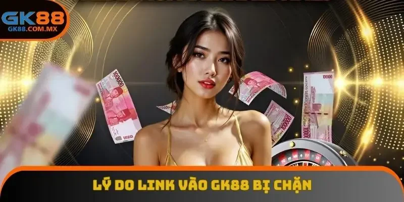 Lý do link vào GK88 bị chặn