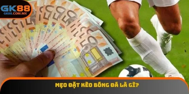 Mẹo đặt kèo bóng đá là gì?