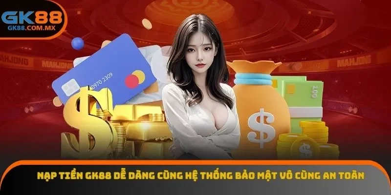 Nạp tiền GK88 nên sử dụng mạng internet mạnh