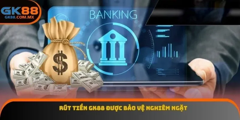 Rút tiền GK88 được bảo vệ nghiêm ngặt
