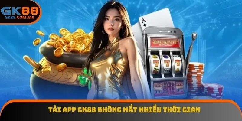 Tải app GK88 không mất nhiều thời gian