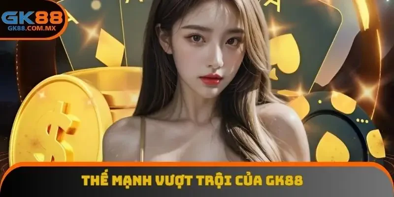 Thế mạnh vượt trội của GK88