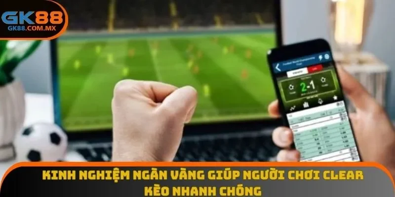 Kinh nghiệm ngàn vàng giúp người chơi clear kèo nhanh chóng